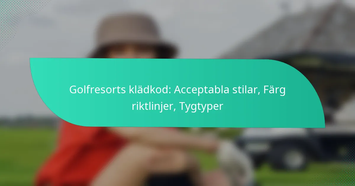 Golfresorts klädkod: Acceptabla stilar, Färg riktlinjer, Tygtyper