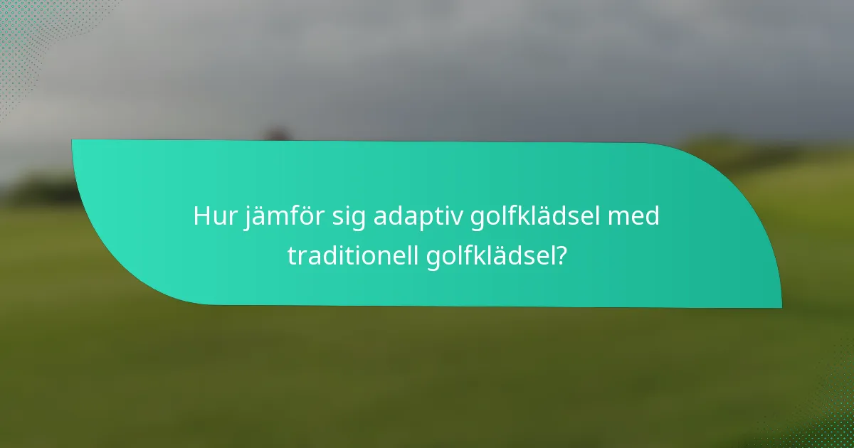 Hur jämför sig adaptiv golfklädsel med traditionell golfklädsel?