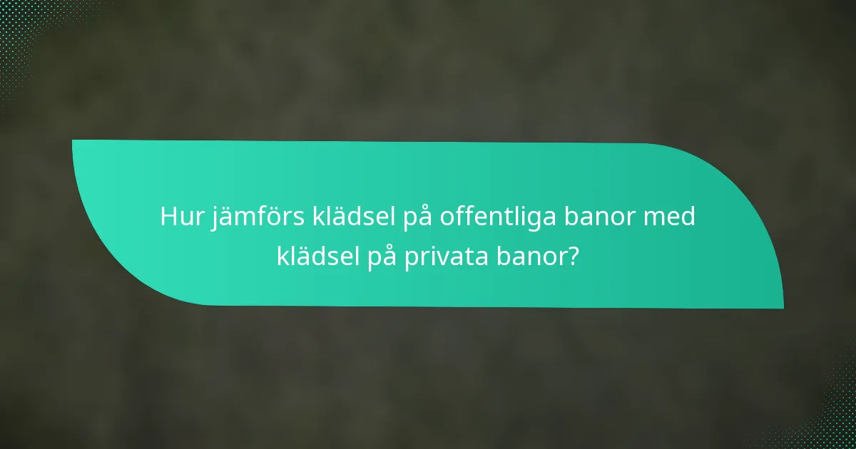 Hur jämförs klädsel på offentliga banor med klädsel på privata banor?