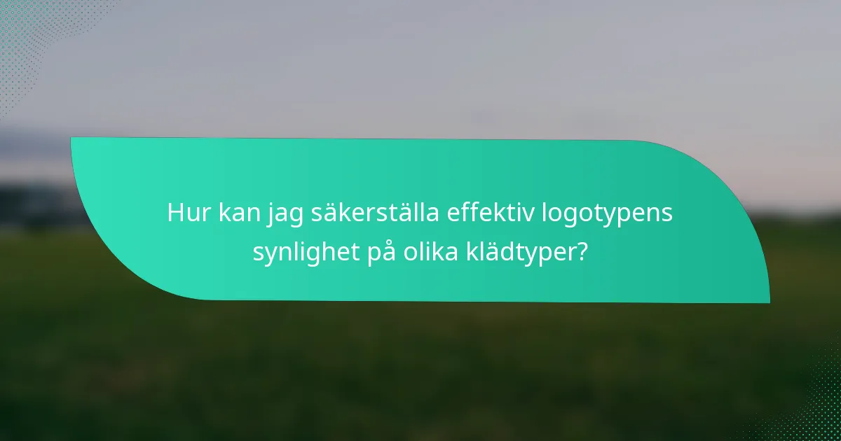 Hur kan jag säkerställa effektiv logotypens synlighet på olika klädtyper?