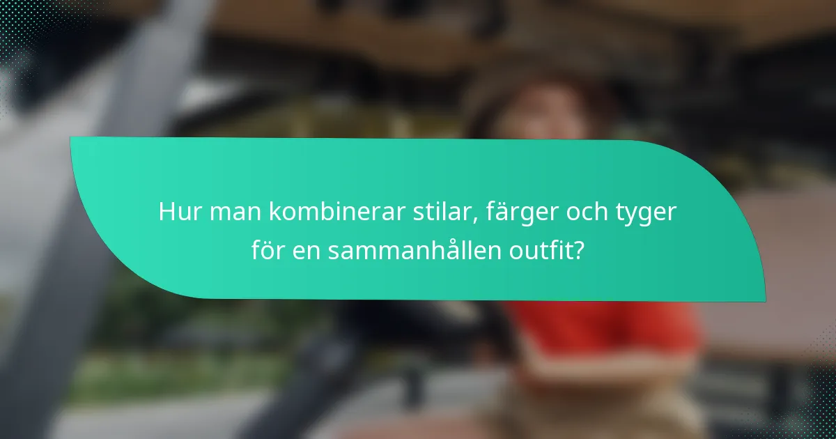 Hur man kombinerar stilar, färger och tyger för en sammanhållen outfit?