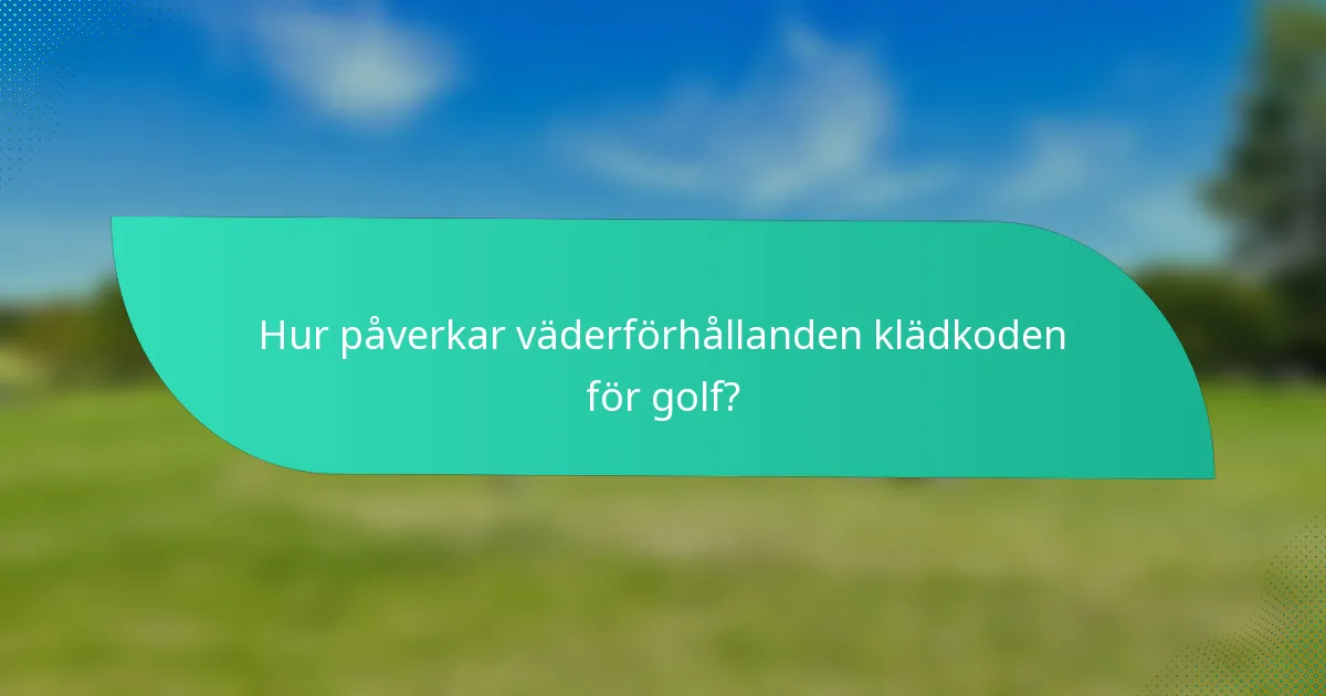 Hur påverkar väderförhållanden klädkoden för golf?