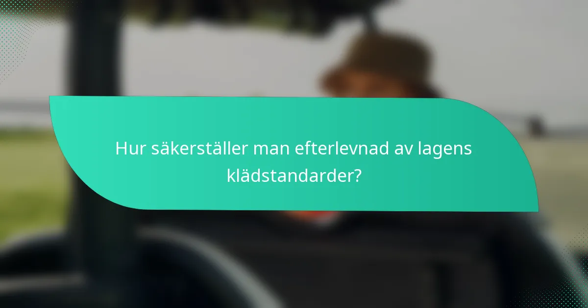 Hur säkerställer man efterlevnad av lagens klädstandarder?