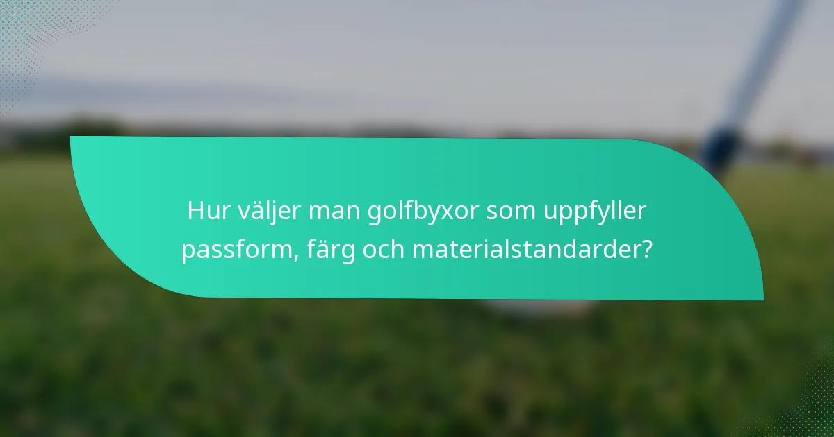 Hur väljer man golfbyxor som uppfyller passform, färg och materialstandarder?