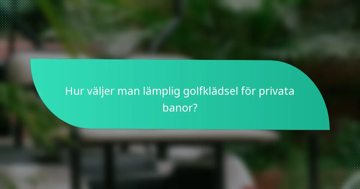 Hur väljer man lämplig golfklädsel för privata banor?