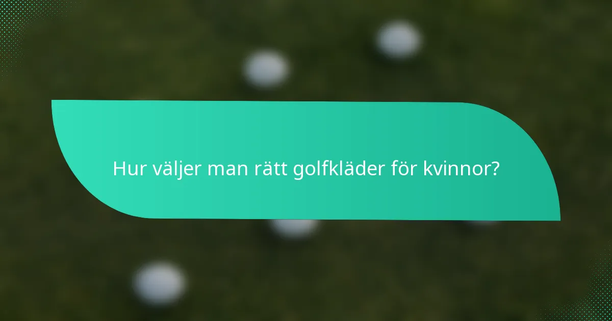 Hur väljer man rätt golfkläder för kvinnor?