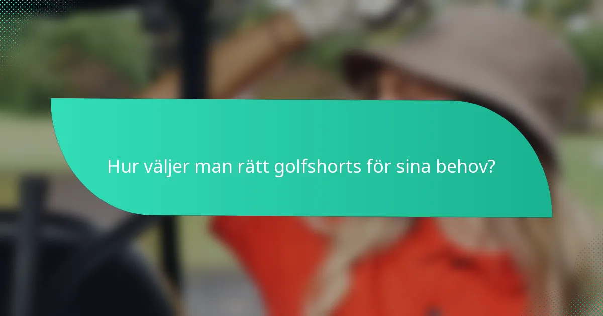 Hur väljer man rätt golfshorts för sina behov?