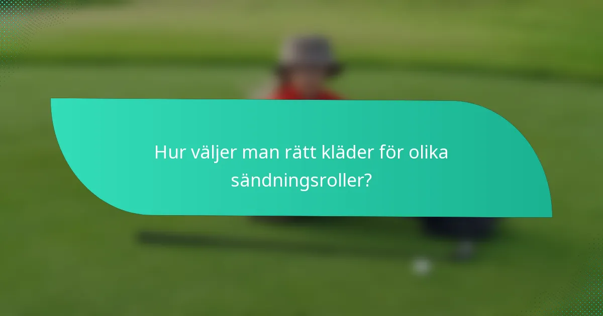 Hur väljer man rätt kläder för olika sändningsroller?