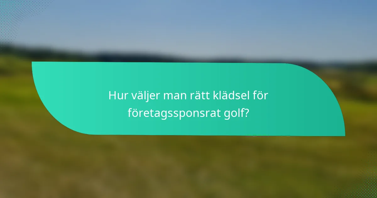 Hur väljer man rätt klädsel för företagssponsrat golf?