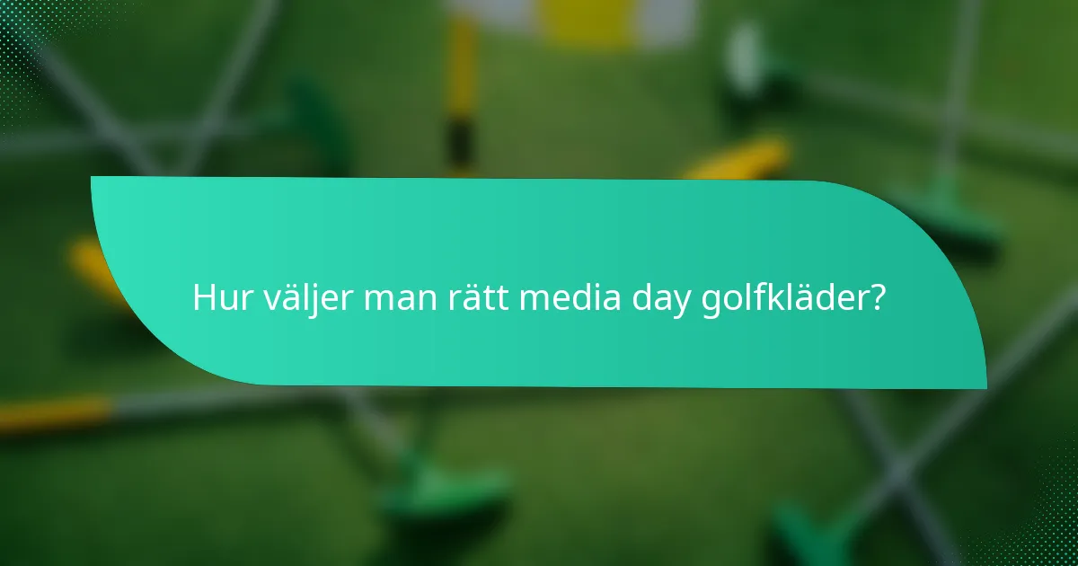Hur väljer man rätt media day golfkläder?