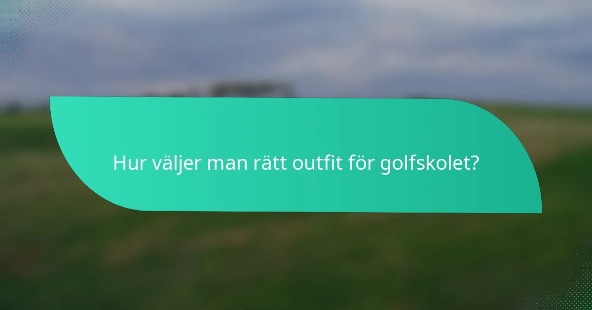 Hur väljer man rätt outfit för golfskolet?