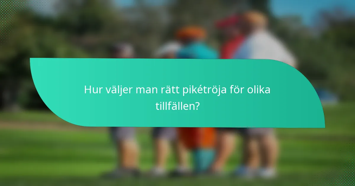 Hur väljer man rätt pikétröja för olika tillfällen?