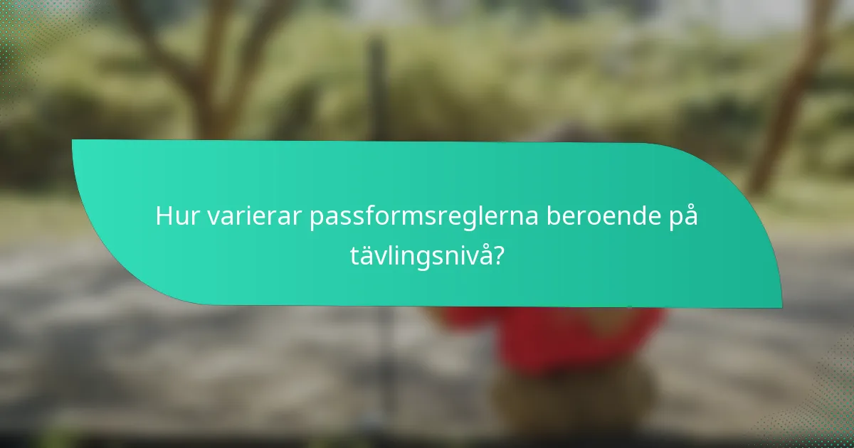 Hur varierar passformsreglerna beroende på tävlingsnivå?