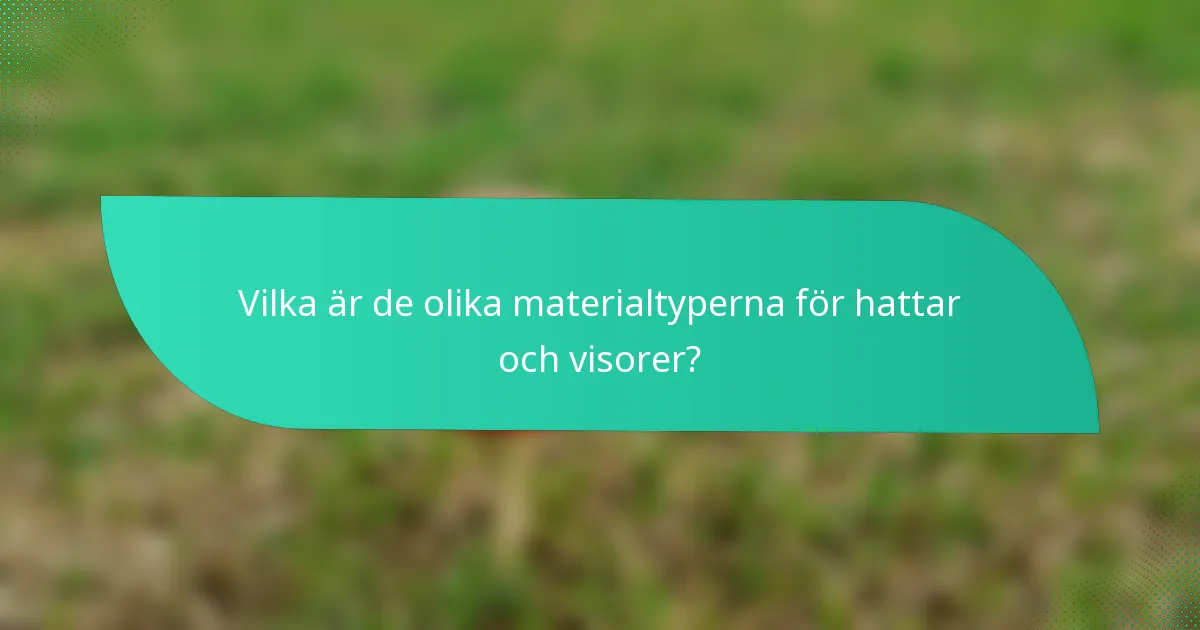 Vilka är de olika materialtyperna för hattar och visorer?