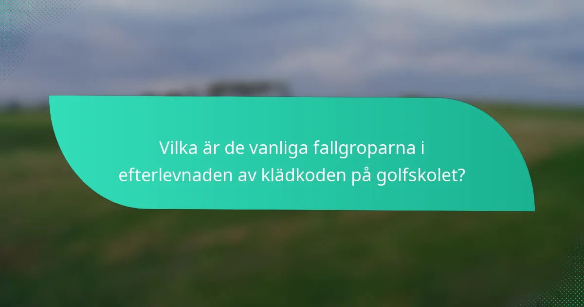 Vilka är de vanliga fallgroparna i efterlevnaden av klädkoden på golfskolet?