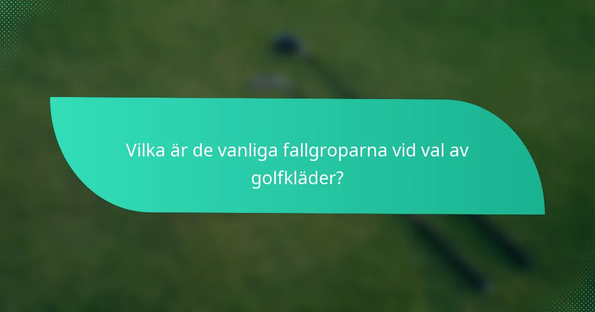 Vilka är de vanliga fallgroparna vid val av golfkläder?