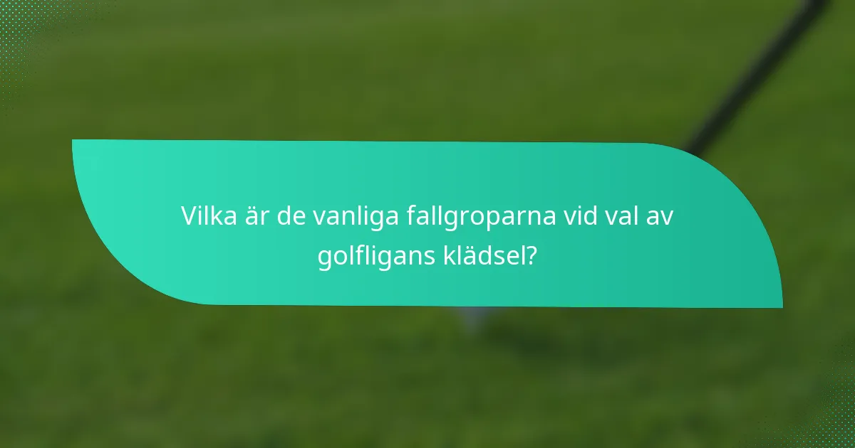 Vilka är de vanliga fallgroparna vid val av golfligans klädsel?