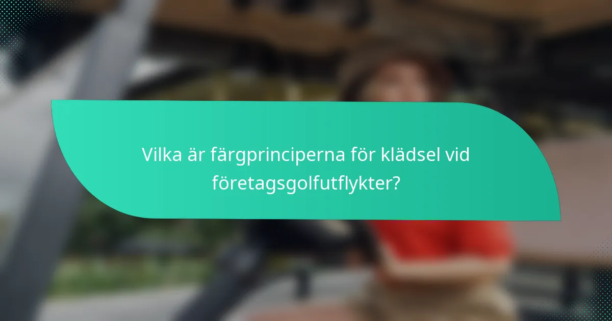 Vilka är färgprinciperna för klädsel vid företagsgolfutflykter?