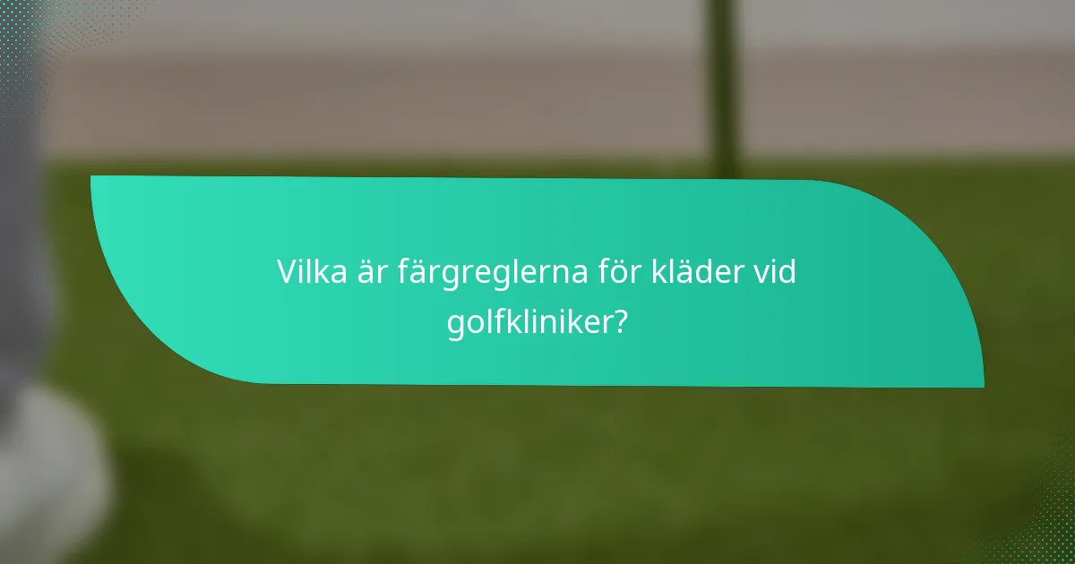 Vilka är färgreglerna för kläder vid golfkliniker?