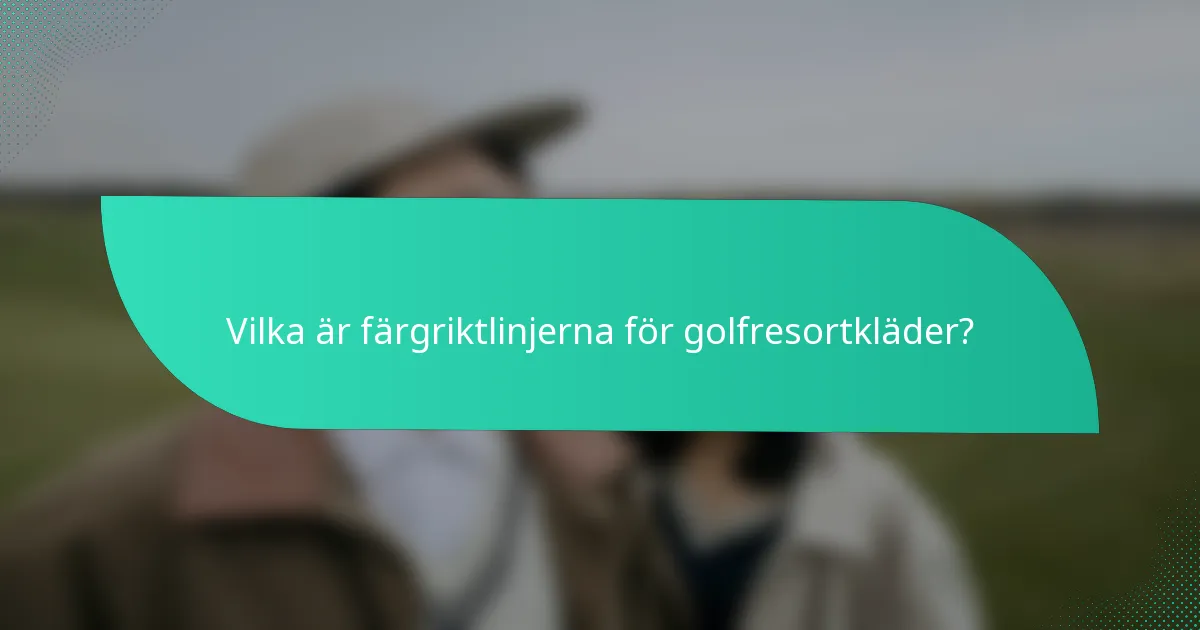 Vilka är färgriktlinjerna för golfresortkläder?