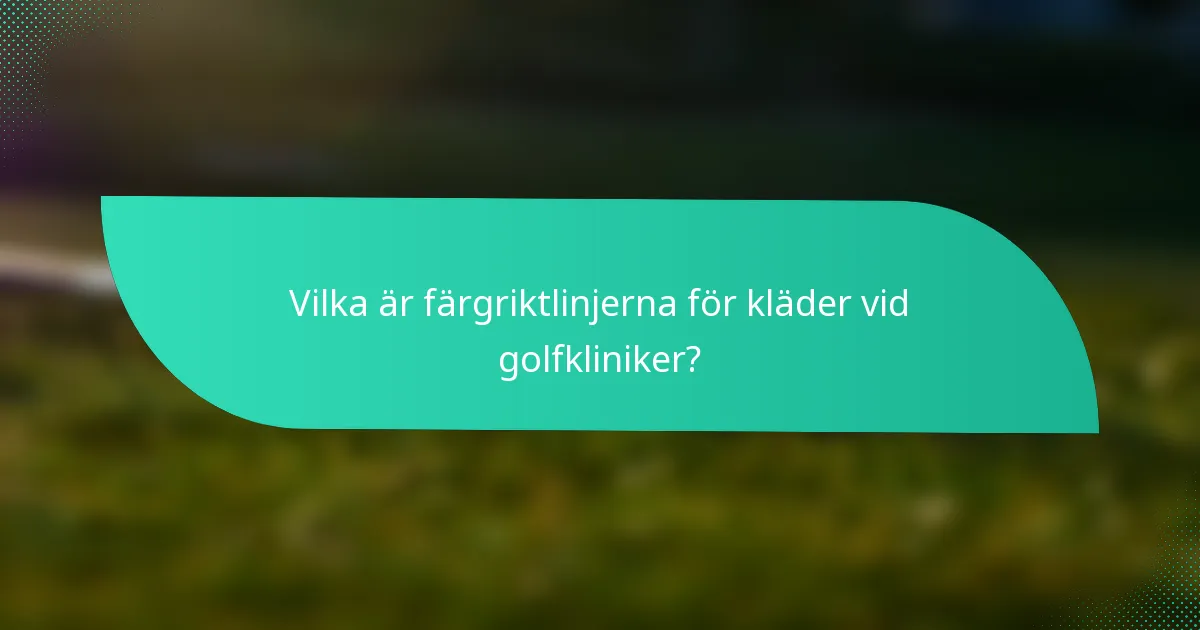 Vilka är färgriktlinjerna för kläder vid golfkliniker?