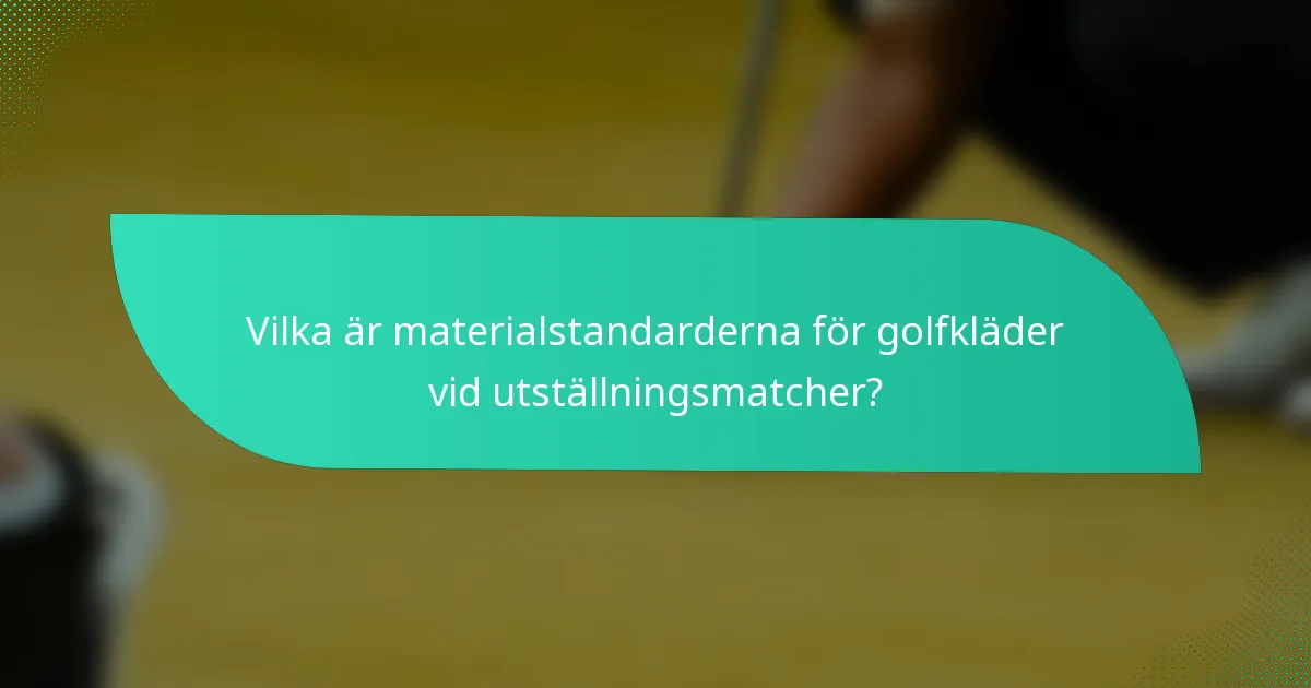 Vilka är materialstandarderna för golfkläder vid utställningsmatcher?
