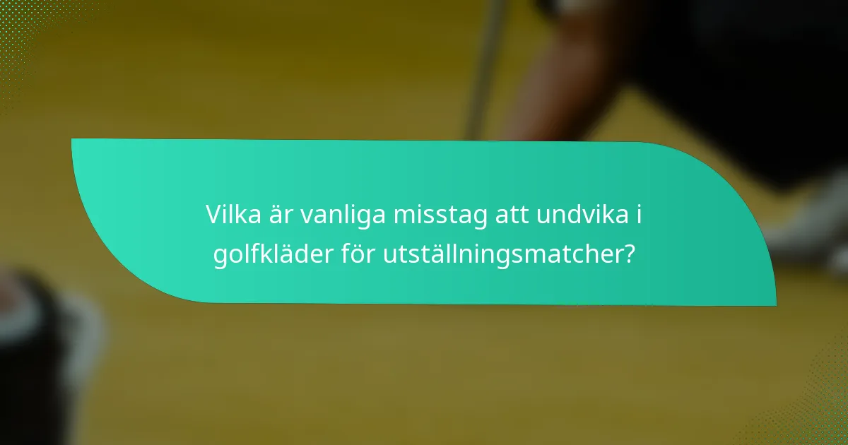 Vilka är vanliga misstag att undvika i golfkläder för utställningsmatcher?