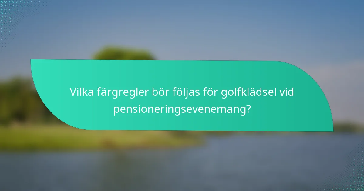 Vilka färgregler bör följas för golfklädsel vid pensioneringsevenemang?