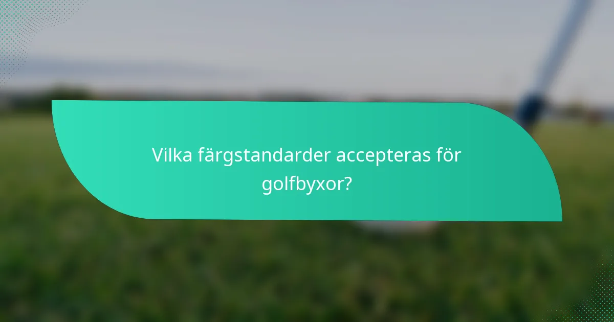 Vilka färgstandarder accepteras för golfbyxor?
