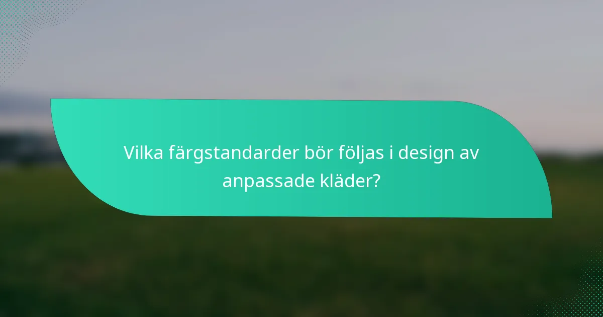 Vilka färgstandarder bör följas i design av anpassade kläder?