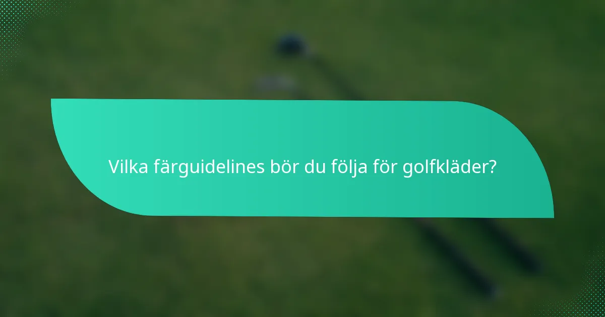 Vilka färguidelines bör du följa för golfkläder?