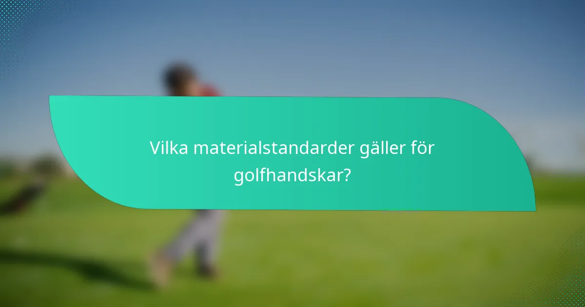 Vilka materialstandarder gäller för golfhandskar?