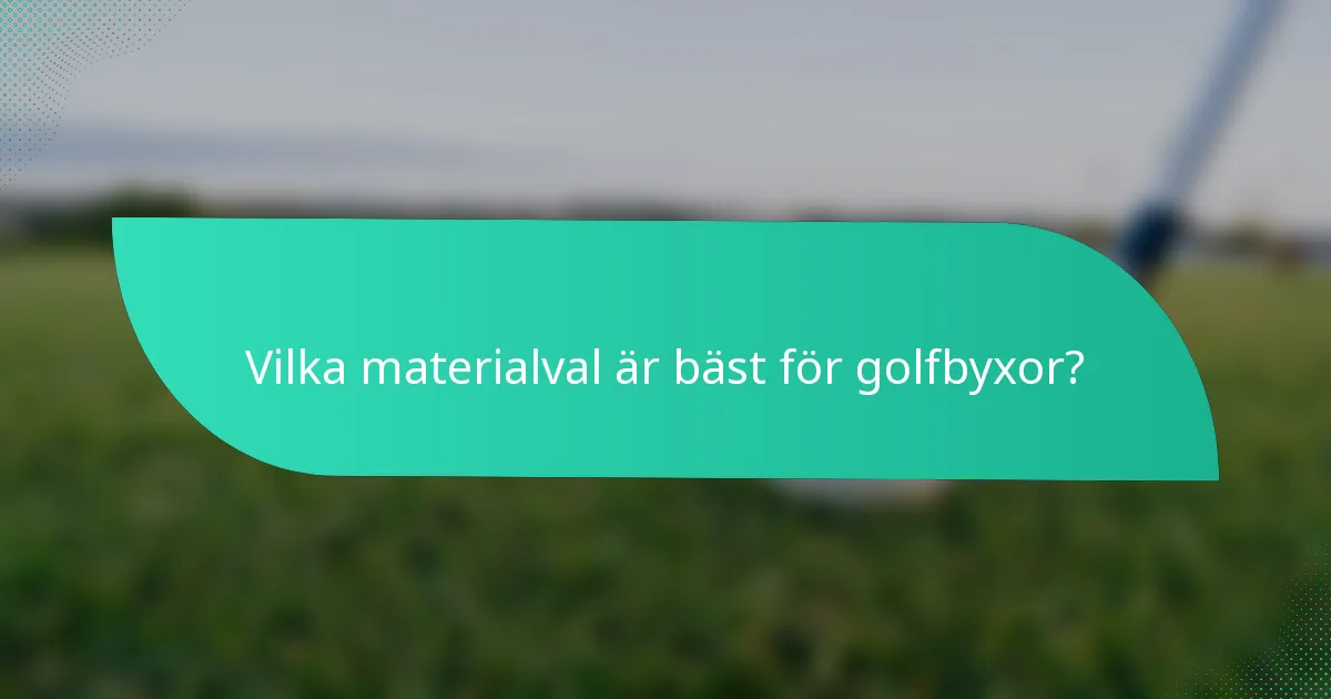 Vilka materialval är bäst för golfbyxor?