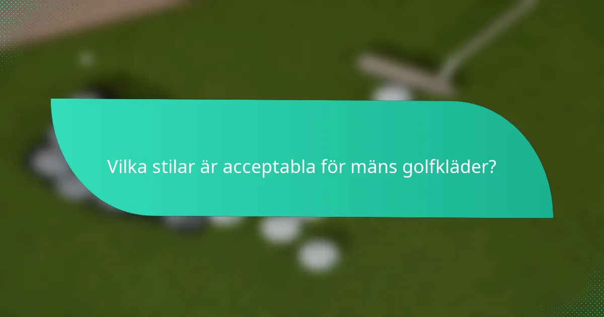 Vilka stilar är acceptabla för mäns golfkläder?