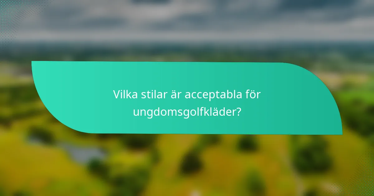 Vilka stilar är acceptabla för ungdomsgolfkläder?
