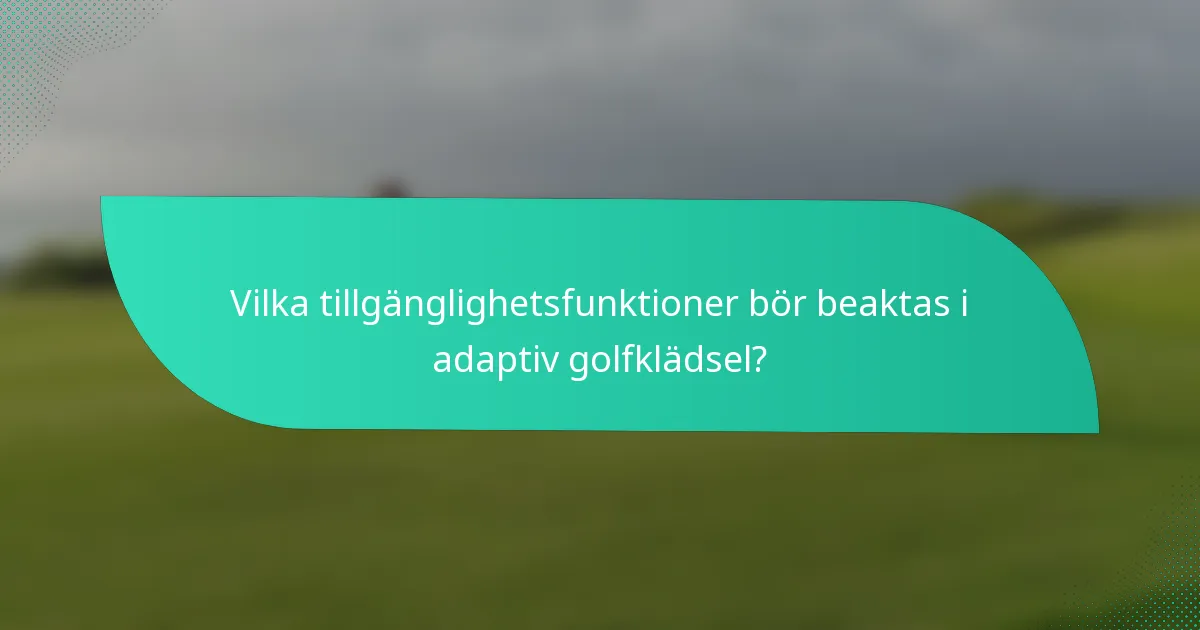Vilka tillgänglighetsfunktioner bör beaktas i adaptiv golfklädsel?