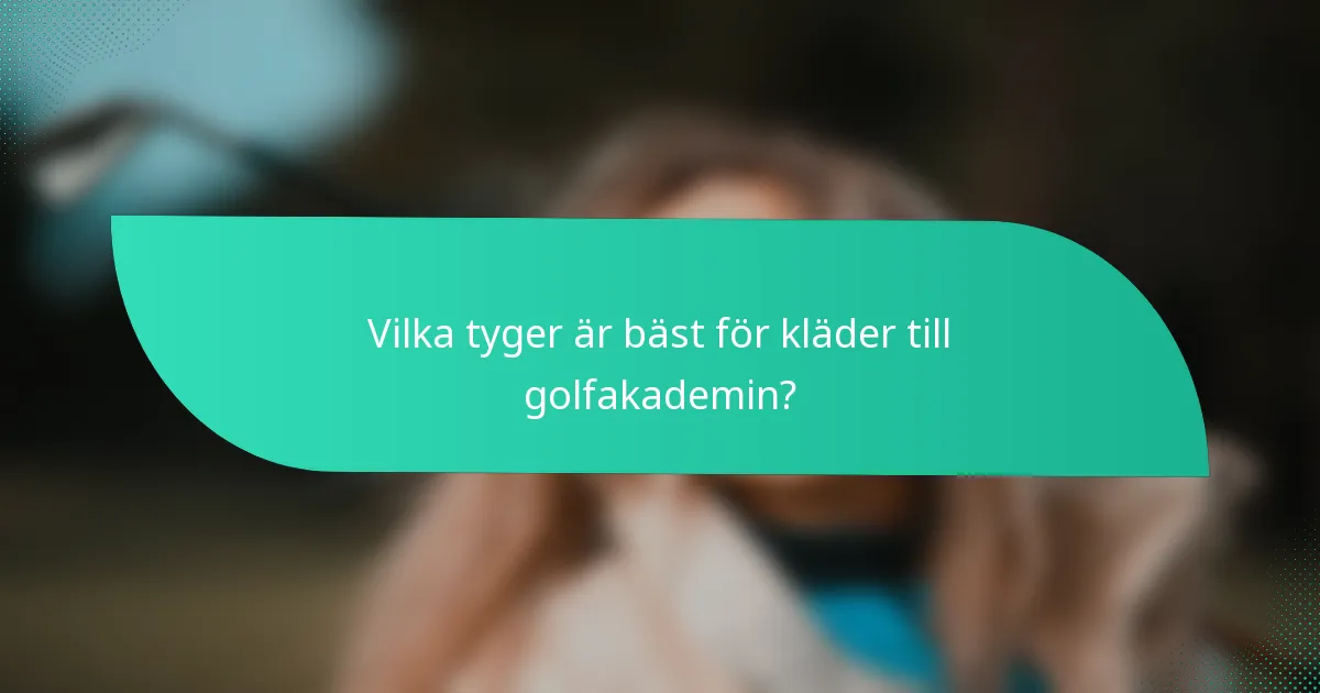 Vilka tyger är bäst för kläder till golfakademin?
