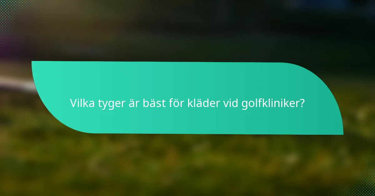 Vilka tyger är bäst för kläder vid golfkliniker?