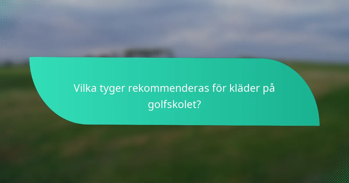 Vilka tyger rekommenderas för kläder på golfskolet?