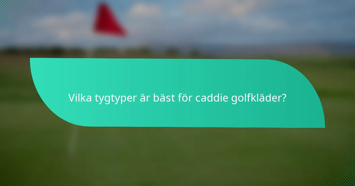 Vilka tygtyper är bäst för caddie golfkläder?