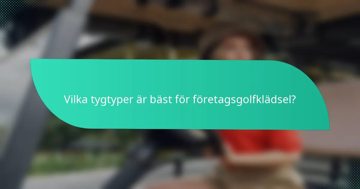 Vilka tygtyper är bäst för företagsgolfklädsel?