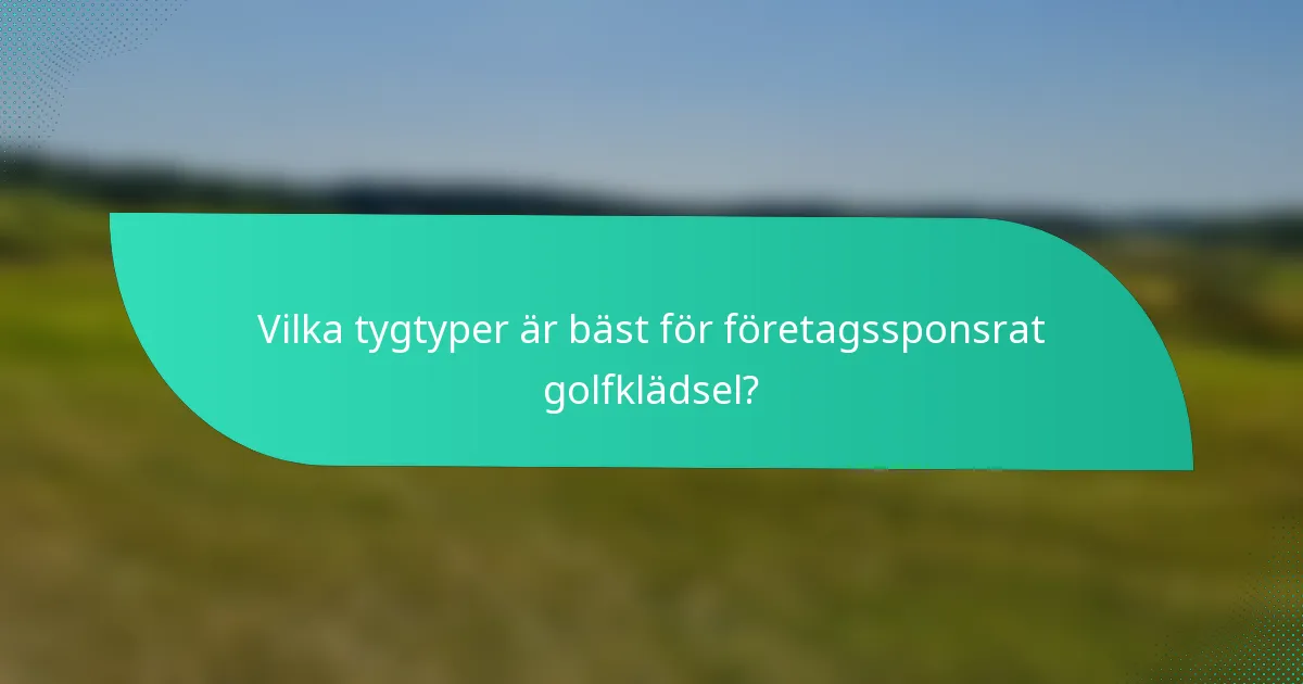 Vilka tygtyper är bäst för företagssponsrat golfklädsel?