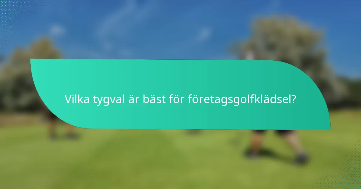 Vilka tygval är bäst för företagsgolfklädsel?