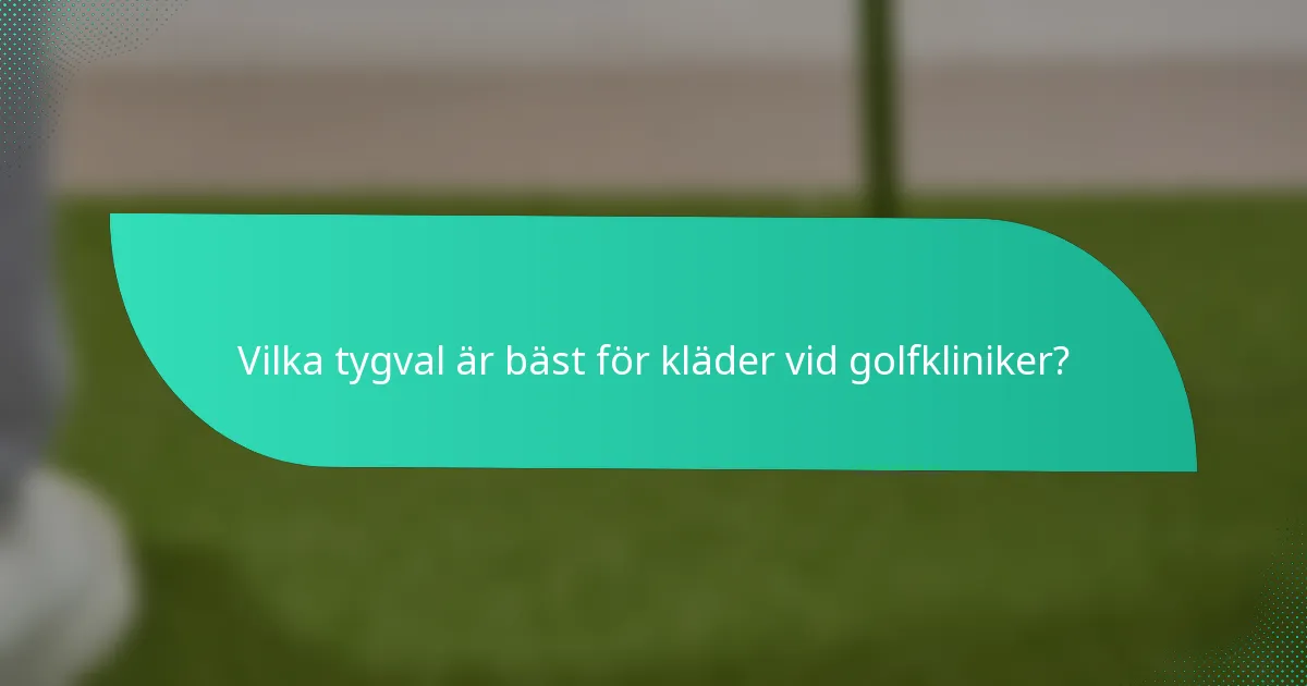 Vilka tygval är bäst för kläder vid golfkliniker?