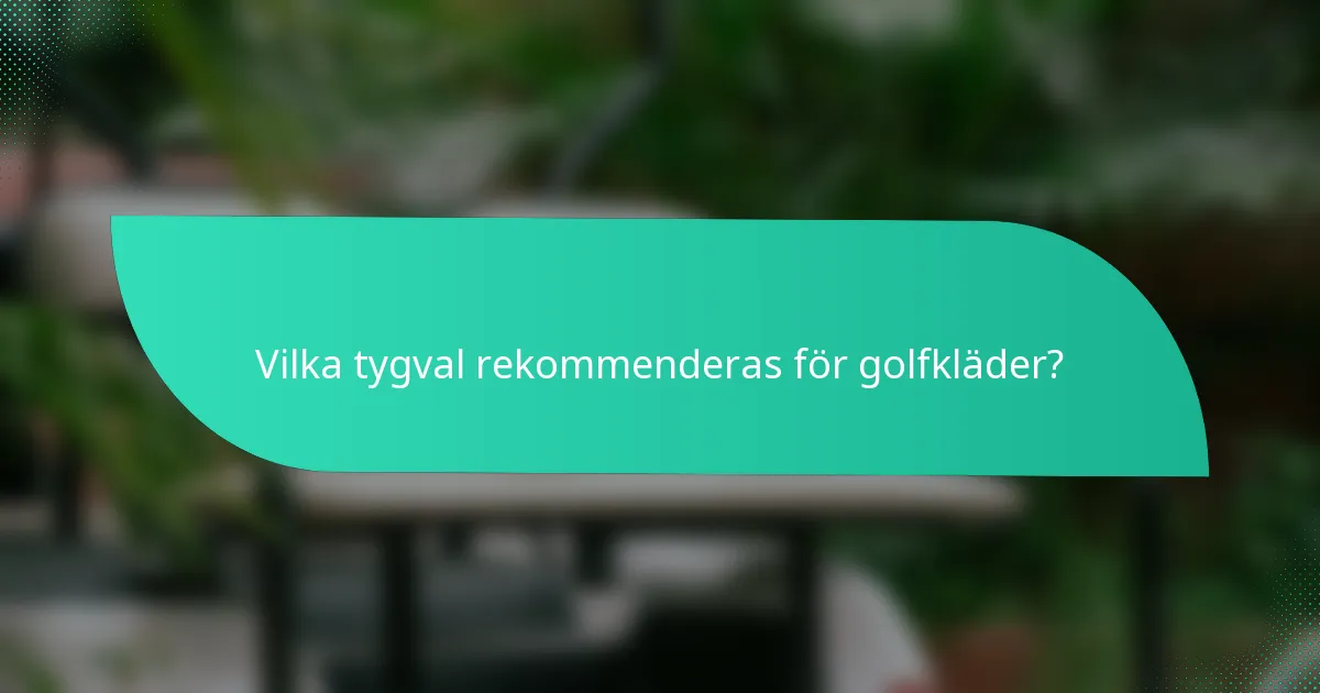 Vilka tygval rekommenderas för golfkläder?